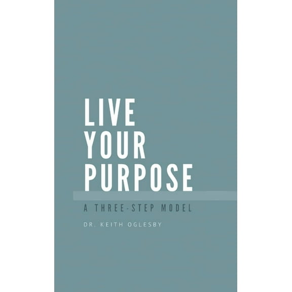 Live Your Purpose: A Three Step Model, (Hardcover)