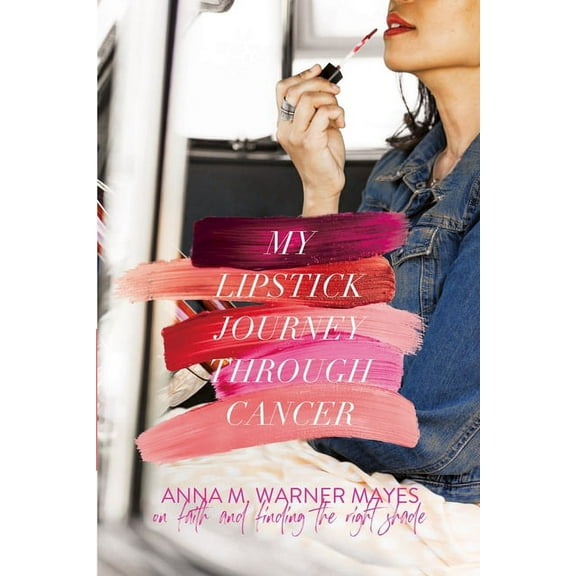 My Lipstick Journey Through Cancer: On Faith and Finding the Right Shade, (Paperback)