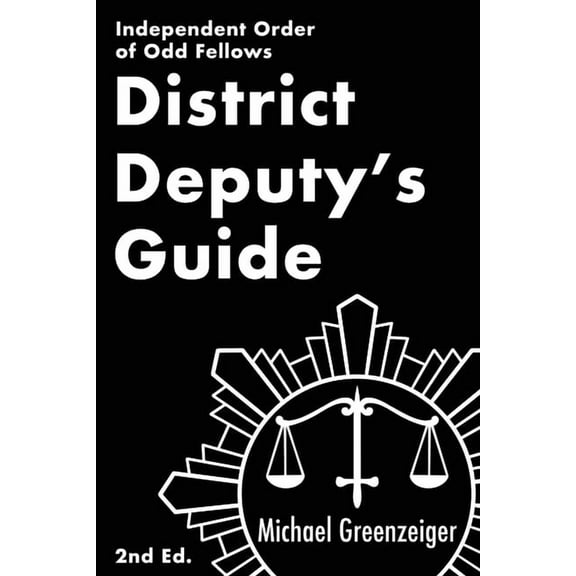 District Deputy's Guide: Independent Order of Odd Fellows, 2nd ed. (Paperback)