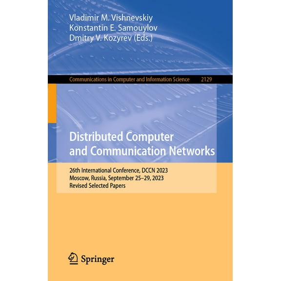 Communications in Computer and Informati Distributed Computer and Communication Networks: 26th International Conference, Dccn 2023, Moscow, Russia, September 25-, Book 2129, (Paperback)