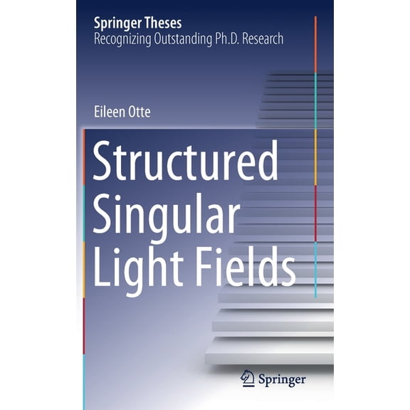 Springer Theses Structured Singular Light Fields, (Hardcover)