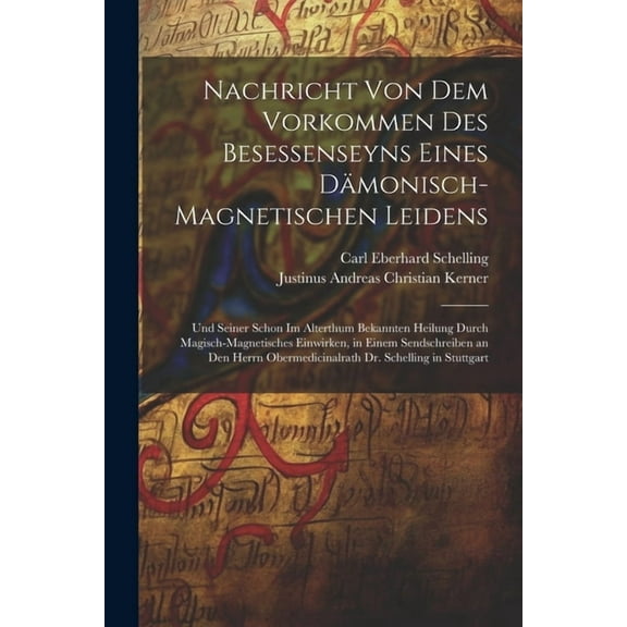 Nachricht Von Dem Vorkommen Des Besessenseyns Eines DÃ¤monisch-Magnetischen Leidens: Und Seiner Schon Im Alterthum Bekann, (Paperback)