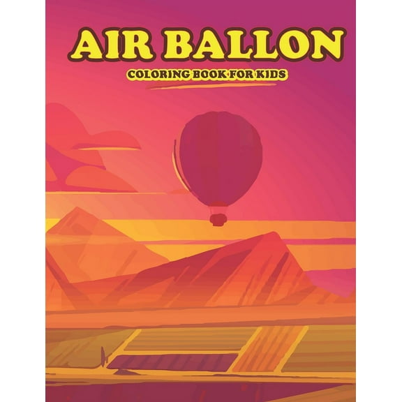 Air Ballon Coloring Book for Kids: Amazing Air Baloon Coloring Book for Your Son Daughters. Baloon Coloring Book for Kid, (Paperback)