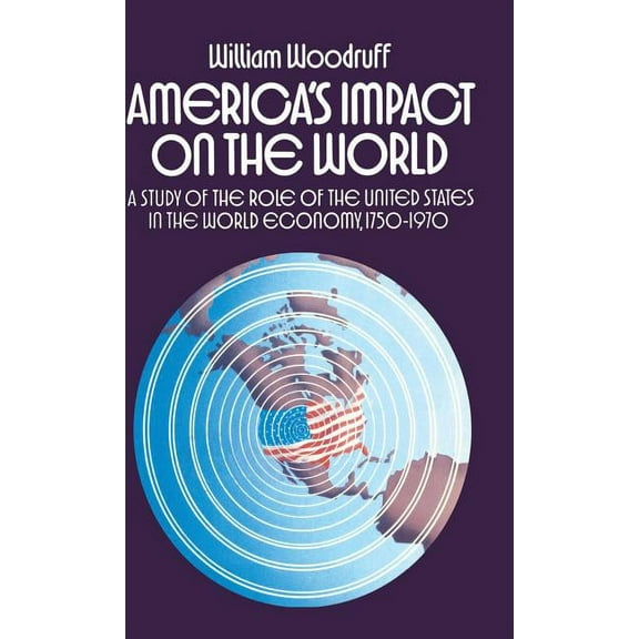 America's Impact on the World: A Study of the Role of the United States in the World Economy,1750-1970, (Hardcover)