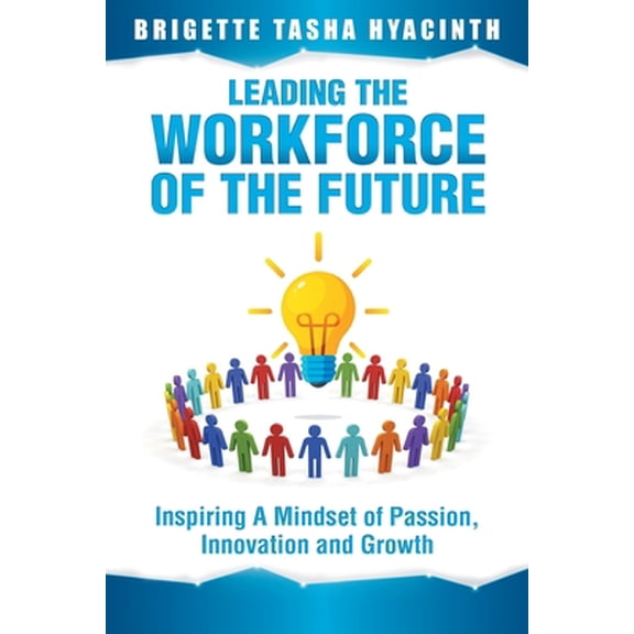 Pre-Owned Leading the Workforce of the Future: Inspiring a Mindset of Passion, Innovation and Growth (Paperback) 9769609242 9789769609242