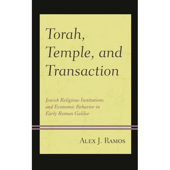 Torah, Temple, and Transaction: Jewish Religious Institutions and Economic Behavior in Early Roman Galilee, (Hardcover)