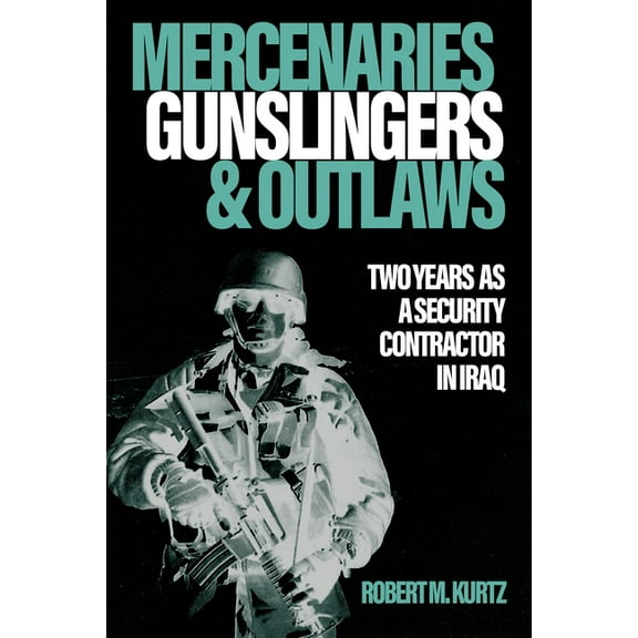 Mercenaries, Gunslingers, and Outlaws: Two Years as a Security Contractor in Iraq, (Hardcover)