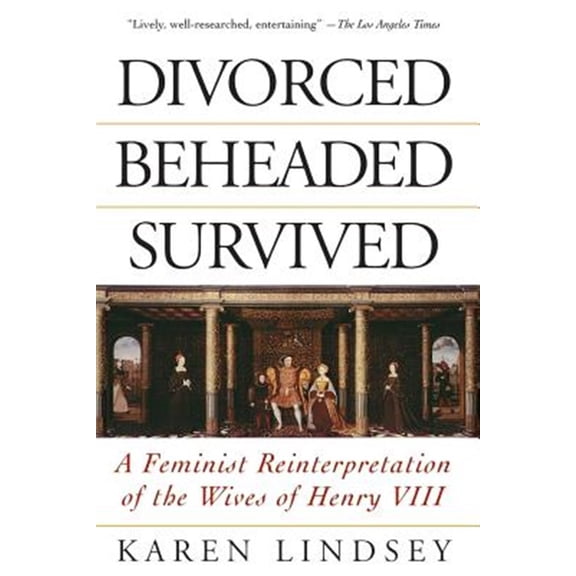 Pre-Owned Divorced, Beheaded, Survived: A Feminist Reinterpretation of the Wives of Henry VIII (Paperback) 0201408236 9780201408232