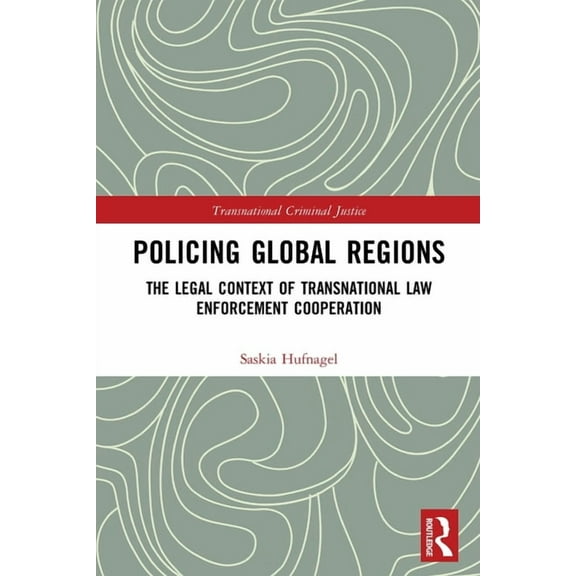 Transnational Criminal Justice Policing Global Regions: The Legal Context of Transnational Law Enforcement Cooperation, (Paperback)