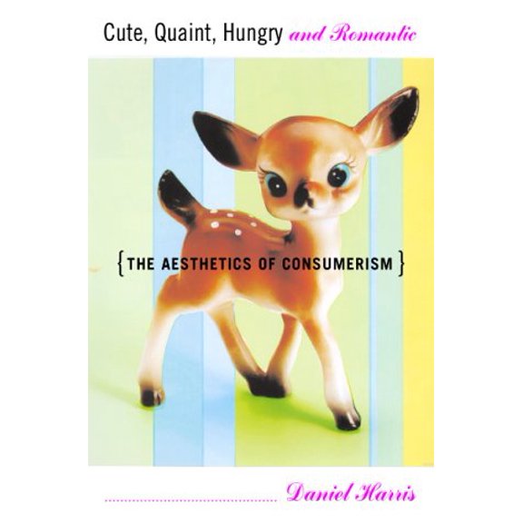 Pre-Owned Cute, Quaint, Hungry And Romantic The Aesthetics Of Consumerism (Hardcover) 0465028489 9780465028481