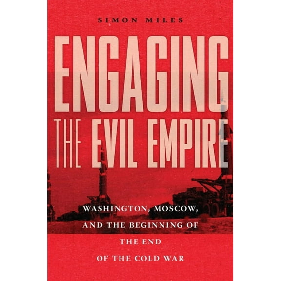 Engaging the Evil Empire: Washington, Moscow, and the Beginning of the End of the Cold War, (Hardcover)