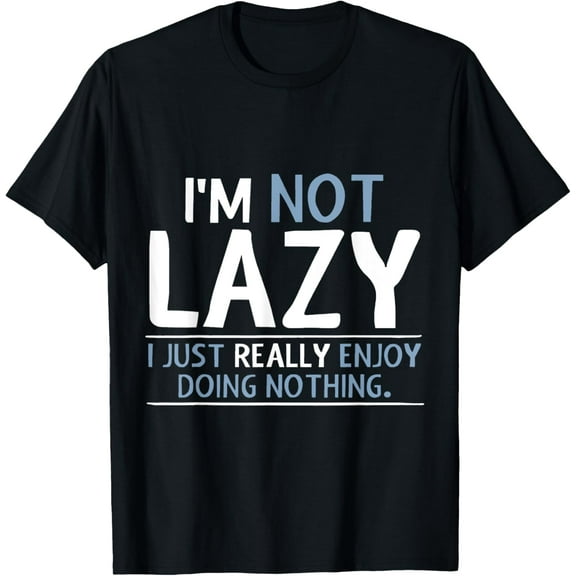 I'm Not Lazy I Just Really Enjoy Doing Nothing T-Shirt