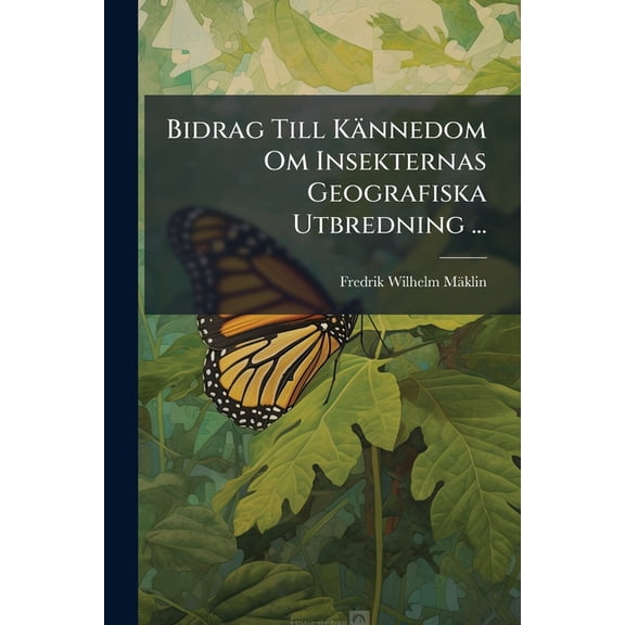 Bidrag Till Kännedom Om Insekternas Geografiska Utbredning ... : Skandinaviens Och Finlands Fauna (Paperback)