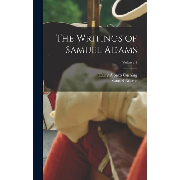 The Writings of Samuel Adams; Volume 1 (Hardcover)
