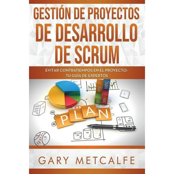 Gestión de Proyectos de Desarrollo de Scrum: Gestión de Proyectos de Desarrollo de Scrum : Evitar Contratiempos En El Proyecto: Tu Guía de Expertos (Series #3) (Paperback)