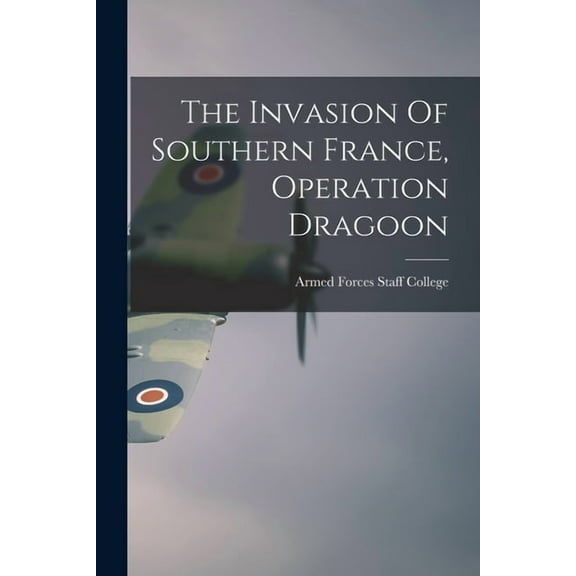 The Invasion Of Southern France, Operation Dragoon, (Paperback)