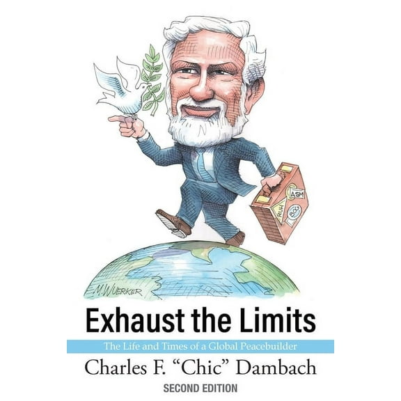 Exhaust the Limits: The Life and Times of a Global Peacebuilder  Paperback  Charles F Dambach