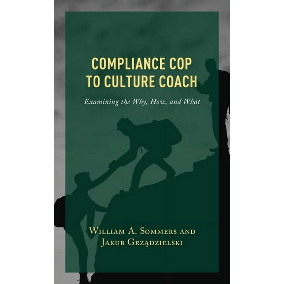 Compliance Cop to Culture Coach: Examining the Why, How, and What, (Paperback)