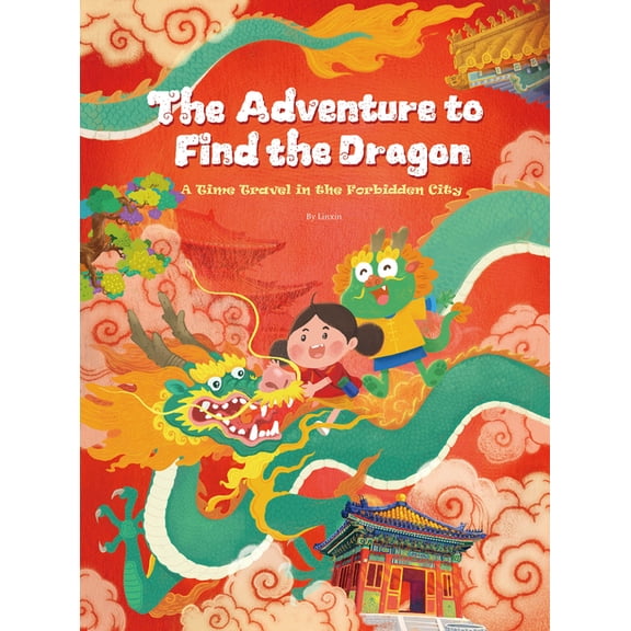 The Adventure to Find the Dragon: A Time Travel in the Forbidden City, (Hardcover)