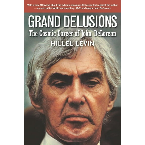 Grand Delusions: The Cosmic Career of John De Lorean (with Afterword) (Paperback)