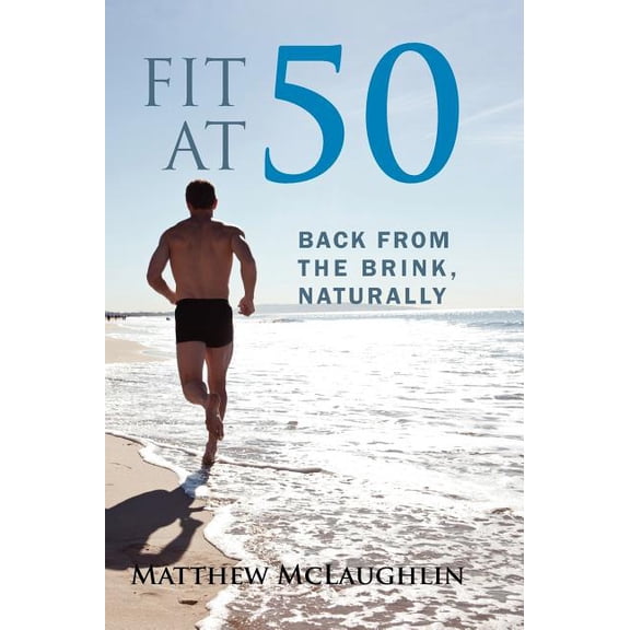 Fit at 50: Back From the Brink, Naturally, (Hardcover)