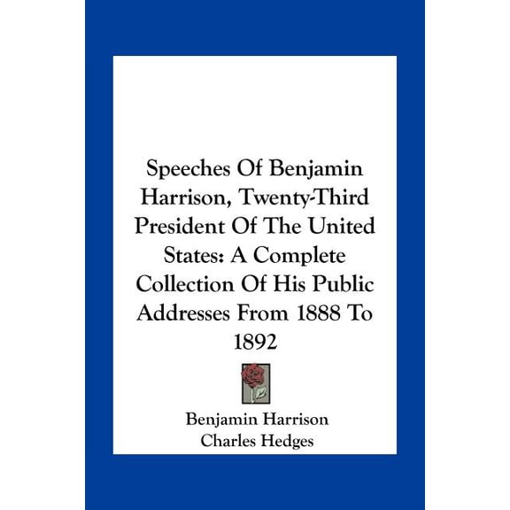Speeches of Benjamin Harrison, Twenty-Third President of the United States : A Complete Collection of His Public Addresses from 1888 to 1892 (Paperback)