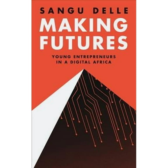 Making Futures: Young Entrepreneurs in a Dynamic Africa (Paperback)