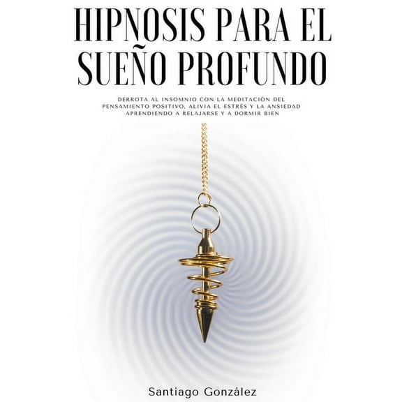 Hipnosis para el sueÃ±o profundo: Derrota al insomnio con la meditaciÃ³n del pensamiento positivo, alivia el estrÃ©s y la a, (Paperback)