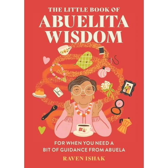 The Little Book of Abuelita Wisdom: For When You Need a Bit of Guidance from Abuela, (Hardcover)