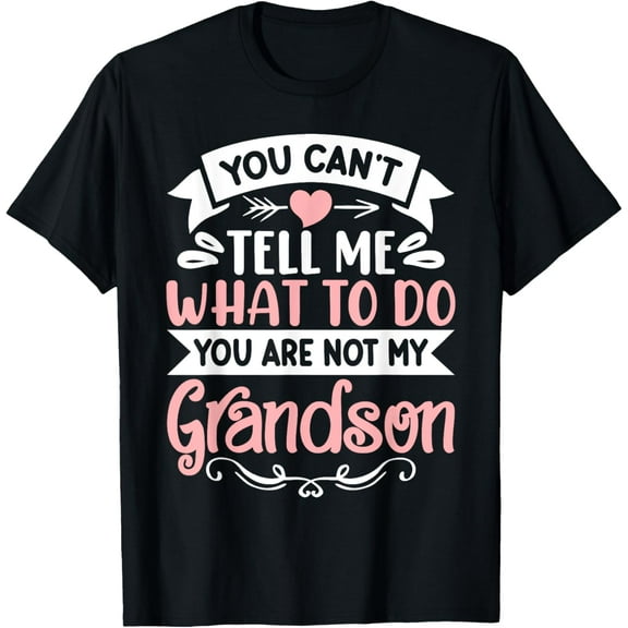 You Cant Tell Me What To Do You Are Not My Grandson T-Shirt