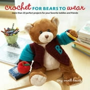 Crochet for Bears to Wear: More Than 20 Perfect Projects for Your Favorite Teddies and Friends [Paperback - Used]