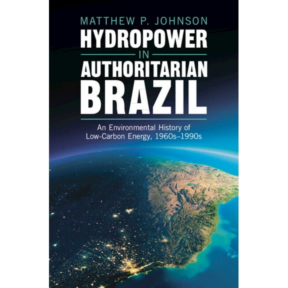 Studies in Environment and History Hydropower in Authoritarian Brazil, (Hardcover)
