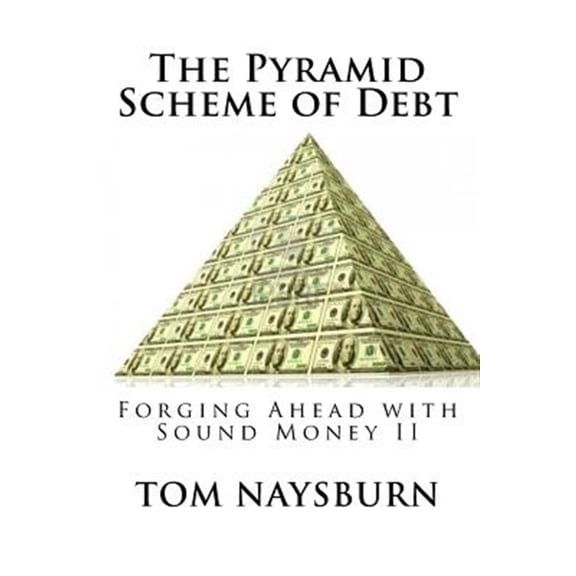Pre-Owned The Pyramid Scheme of Debt: Forging Ahead with Sound Money II