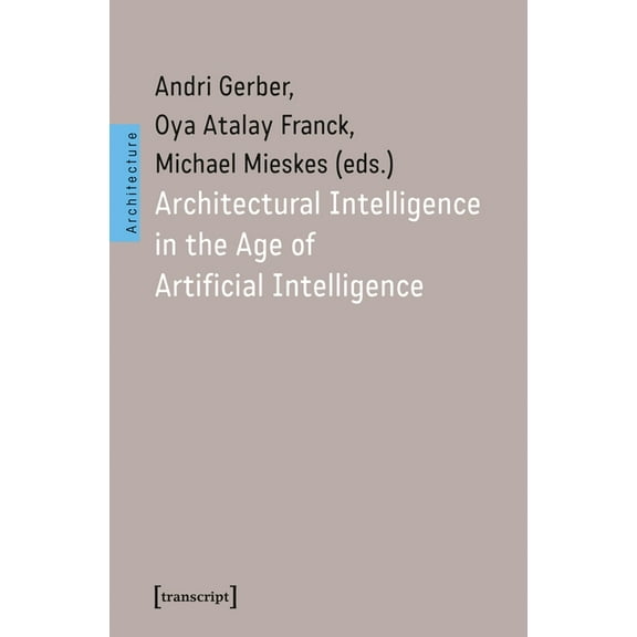 Architectural Intelligence in the Age of Artificial Intelligence, (Paperback)