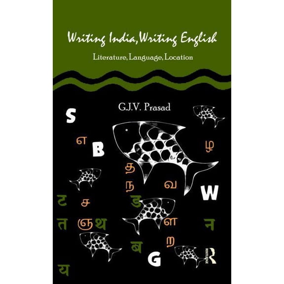 Writing India, Writing English: Literature, Language, Location, (Hardcover)