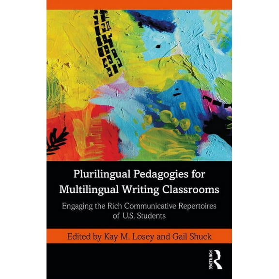 Plurilingual Pedagogies for Multilingual Writing Classrooms: Engaging the Rich Communicative Repertoires of U.S. Students (Paperback)
