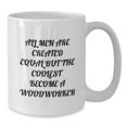 thumbnail image 2 of Funny Woodworker Gifts from Men for Christmas Unique Woodworker White Coffee Mugs, All Men Are Created Equal But The Coolest Become A Woodworker, Woodworker Lover Mug, 2 of 4