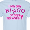 thumbnail image 4 of Inktastic I Only Play Bingo on Days That End in Y T-Shirt, 4 of 5