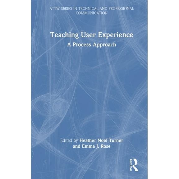 Attw Technical and Professional Communic Teaching User Experience: A Process Approach, (Hardcover)