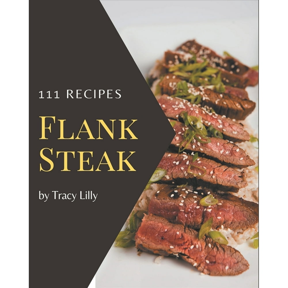 111 Flank Steak Recipes Let's Get Started with the Best Flank Steak