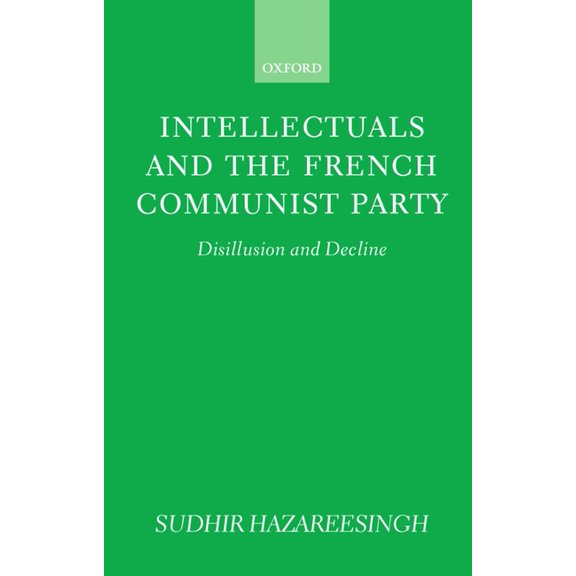Intellectuals and the French Communist Party: Disillusion and Decline, (Hardcover)