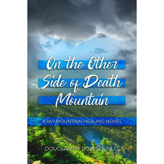 On the Other Side of Death Mountain: A Jay Mountain Healing Novel  Paperback  Douglass N Powell M D
