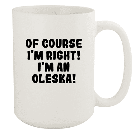 

Of Course I m Right! I m An Oleska! - Ceramic 15oz White Mug White