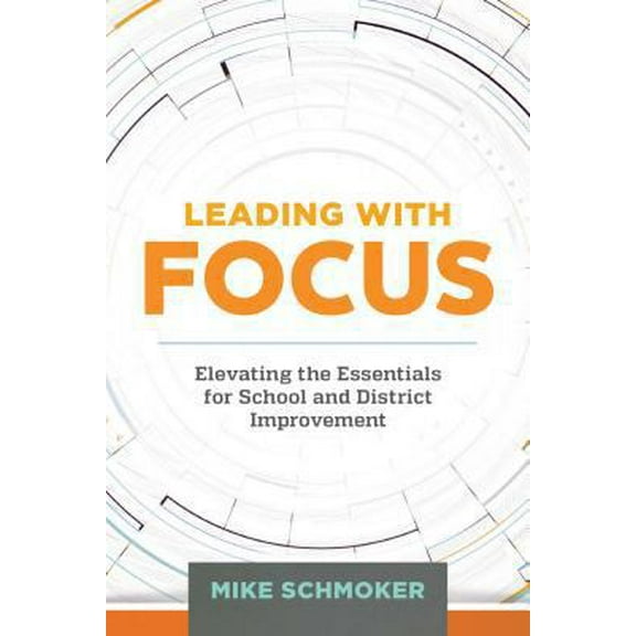 Pre-Owned Leading with Focus: Elevating the Essentials for School and District Improvement (Paperback) by Mike Schmoker