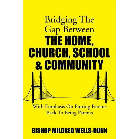 Bridging the Gap Between the Home, Church, School & Community: With Emphasis on Putting Parents Back to Being Parents (Paperback)
