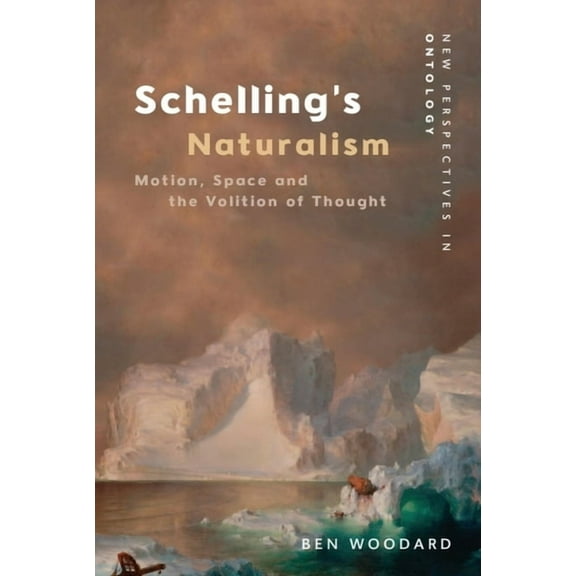 New Perspectives in Ontology Schelling's Naturalism: Motion, Space and the Volition of Thought, (Paperback)
