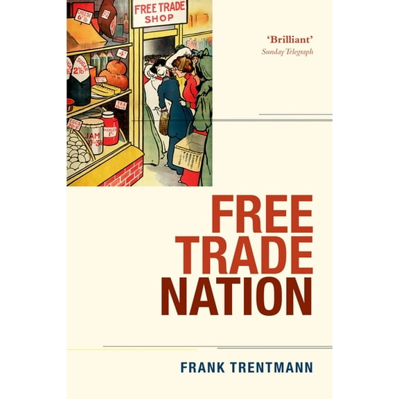 Free Trade Nation: Commerce, Consumption, and Civil Society in Modern Britain, (Paperback)