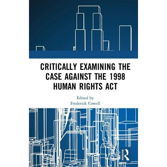 Critically Examining the Case Against the 1998 Human Rights Act, (Hardcover)