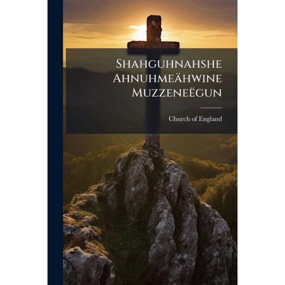 Shahguhnahshe Ahnuhmeähwine Muzzeneëgun, (Paperback)