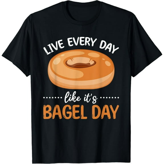 Bagel Pastries - Live Every Day Like It's Bagel Day T-Shirt men and women can wear, black, white, gifts
